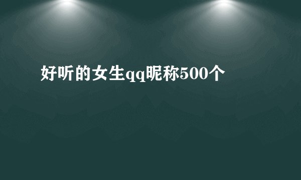 好听的女生qq昵称500个
