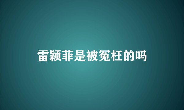 雷颖菲是被冤枉的吗