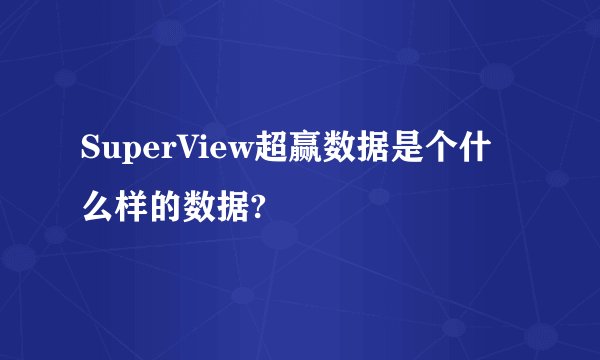 SuperView超赢数据是个什么样的数据?