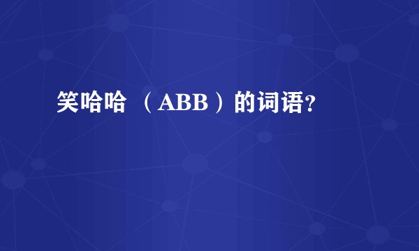 笑哈哈 （ABB）的词语？