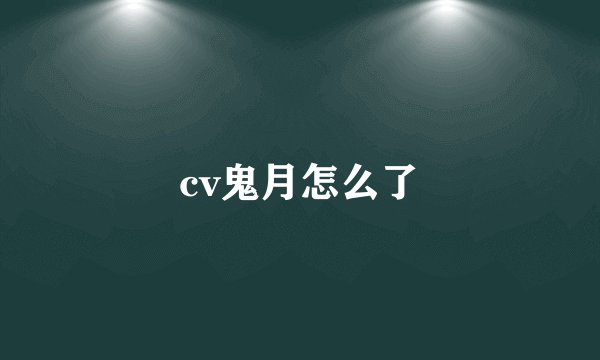 cv鬼月怎么了