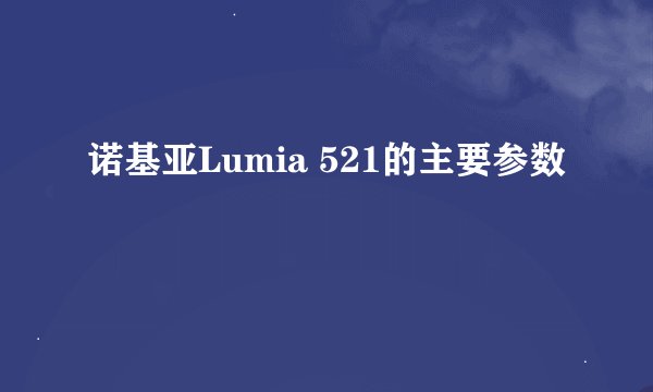 诺基亚Lumia 521的主要参数