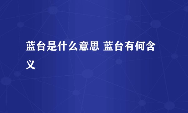 蓝台是什么意思 蓝台有何含义