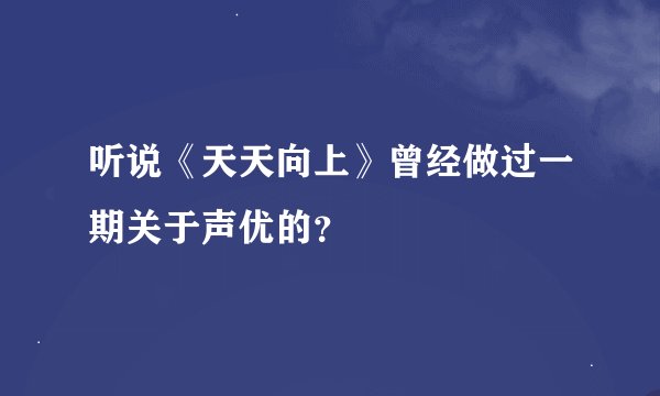 听说《天天向上》曾经做过一期关于声优的？
