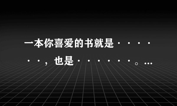 一本你喜爱的书就是······，也是······。（造句）