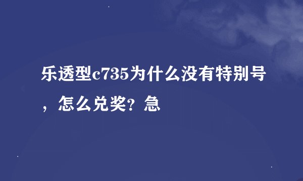 乐透型c735为什么没有特别号，怎么兑奖？急