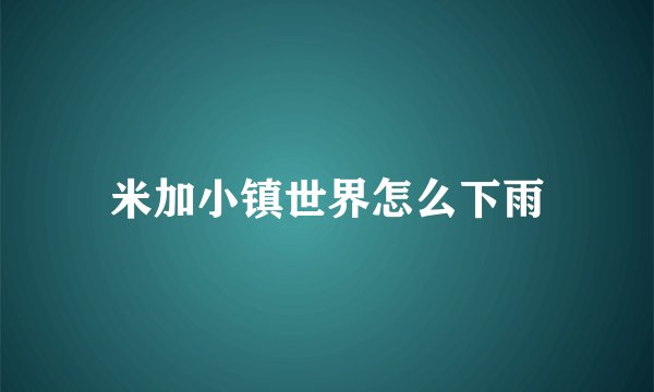 米加小镇世界怎么下雨