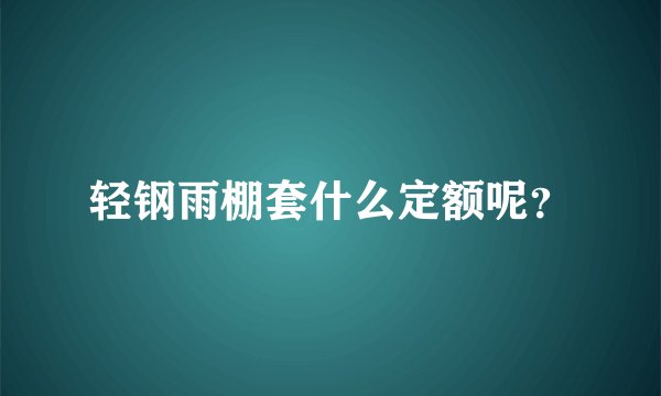 轻钢雨棚套什么定额呢？