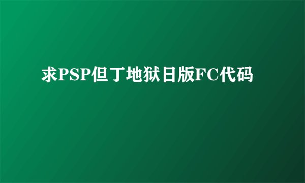 求PSP但丁地狱日版FC代码