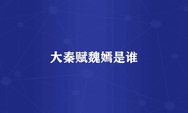 大秦赋魏嫣是谁