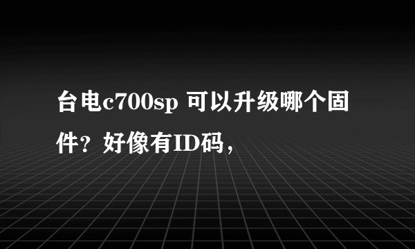 台电c700sp 可以升级哪个固件？好像有ID码，
