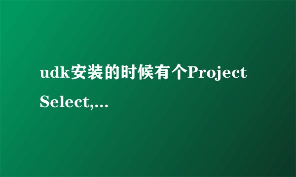 udk安装的时候有个Project Select,有PSGameUT3和另一个，选择哪个？有什么区别么？