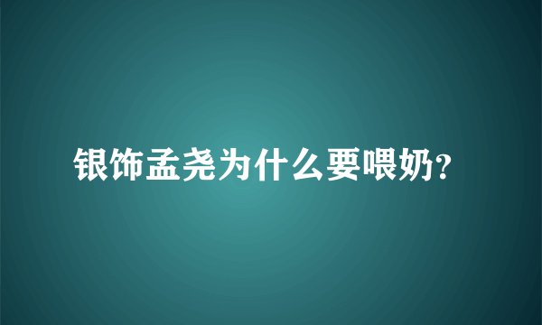 银饰孟尧为什么要喂奶？