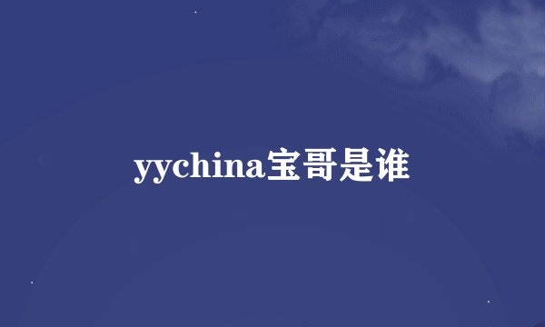 yychina宝哥是谁