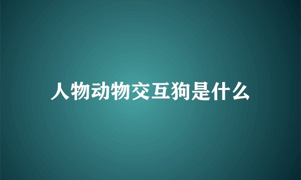 人物动物交互狗是什么
