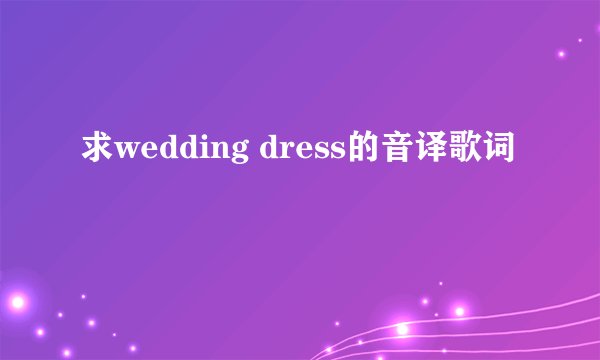 求wedding dress的音译歌词