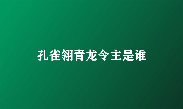 孔雀翎青龙令主是谁