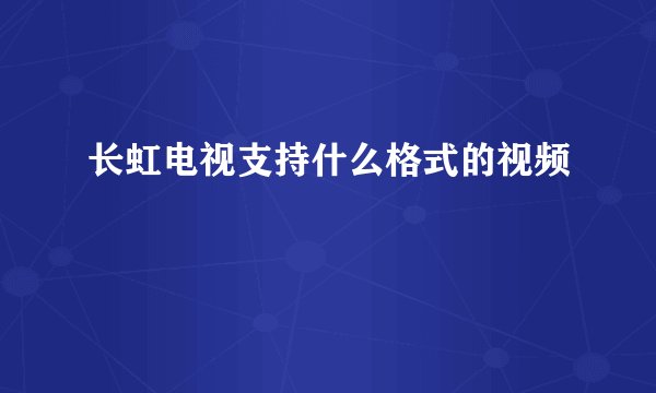 长虹电视支持什么格式的视频