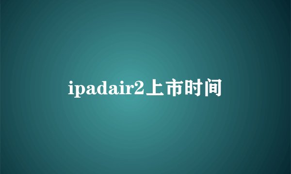ipadair2上市时间