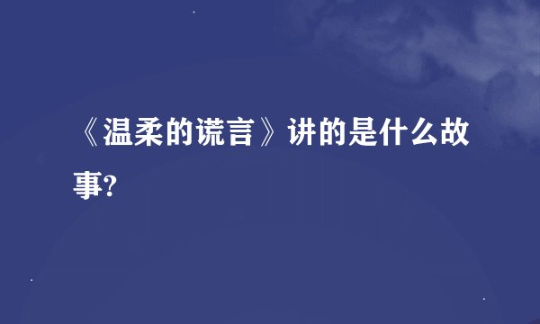 《温柔的谎言》讲的是什么故事?