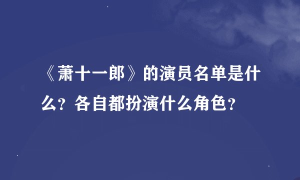 《萧十一郎》的演员名单是什么？各自都扮演什么角色？
