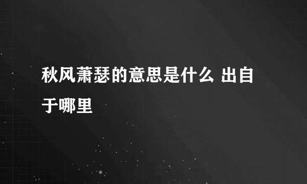 秋风萧瑟的意思是什么 出自于哪里