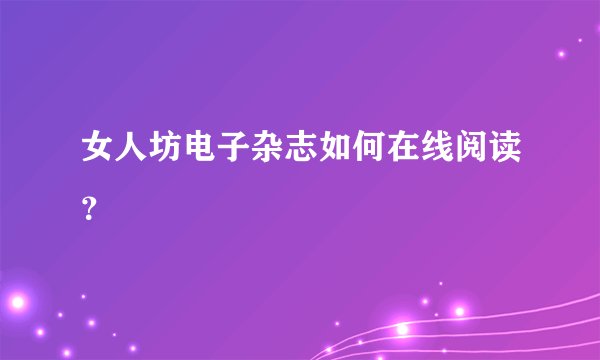 女人坊电子杂志如何在线阅读？