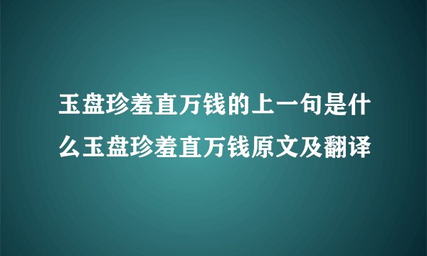 玉盘珍羞直万钱的上一句是什么玉盘珍羞直万钱原文及翻译