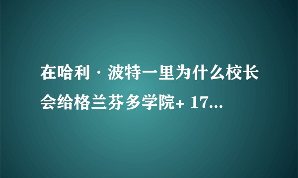 在哈利·波特一里为什么校长会给格兰芬多学院+ 170十分？