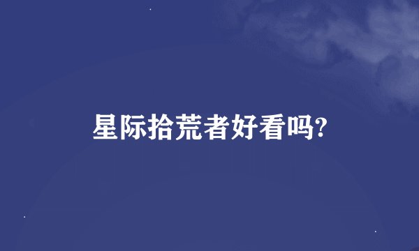 星际拾荒者好看吗?