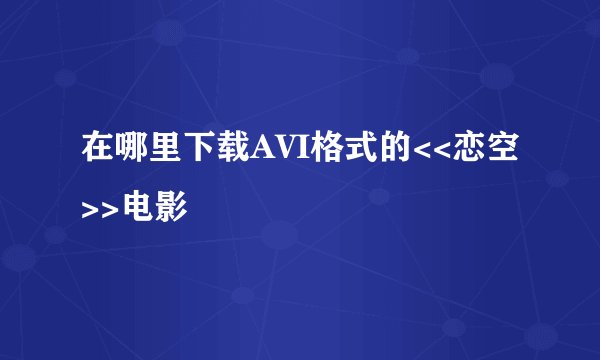 在哪里下载AVI格式的<<恋空>>电影