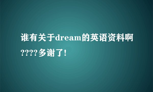 谁有关于dream的英语资料啊????多谢了!