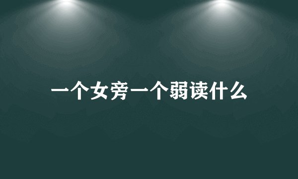 一个女旁一个弱读什么