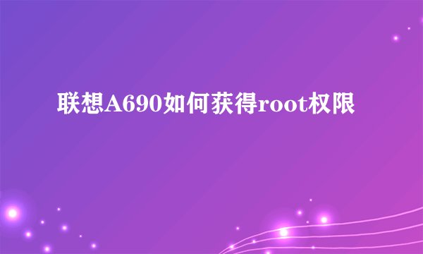 联想A690如何获得root权限