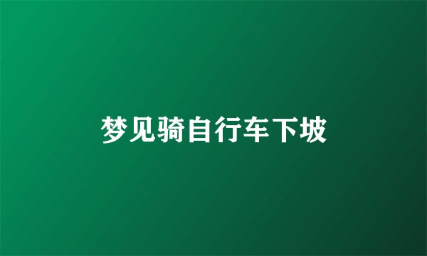 梦见骑自行车下坡