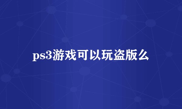 ps3游戏可以玩盗版么