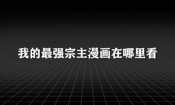 我的最强宗主漫画在哪里看