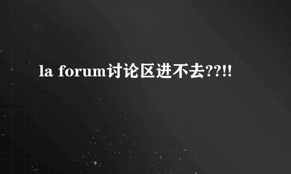 la forum讨论区进不去??!!