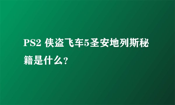 PS2 侠盗飞车5圣安地列斯秘籍是什么？