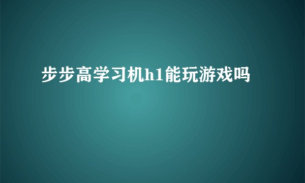 步步高学习机h1能玩游戏吗