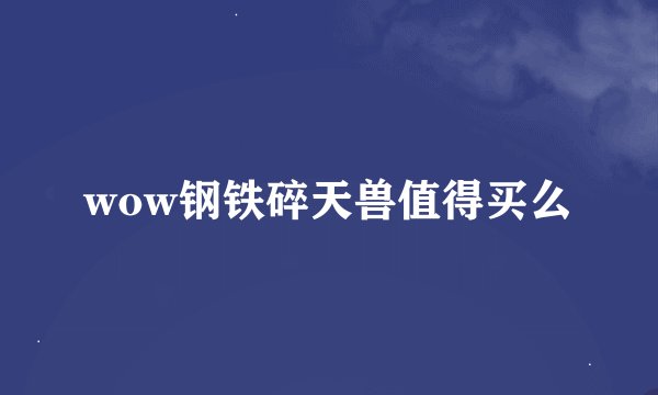 wow钢铁碎天兽值得买么