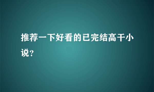 推荐一下好看的已完结高干小说？