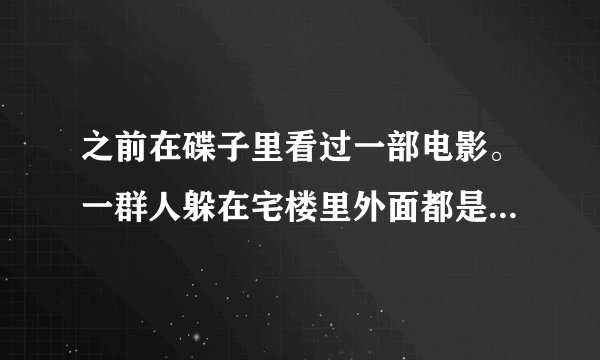 之前在碟子里看过一部电影。一群人躲在宅楼里外面都是丧尸，那些丧尸怕光。最后他们是开着三轮车用照相机