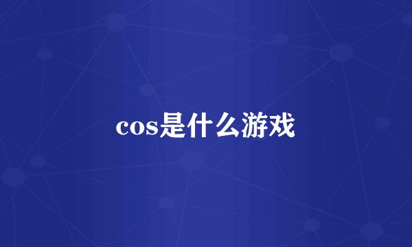 cos是什么游戏