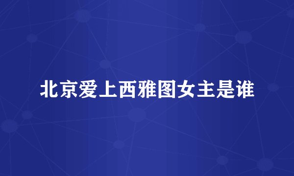 北京爱上西雅图女主是谁