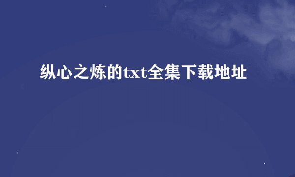 纵心之炼的txt全集下载地址