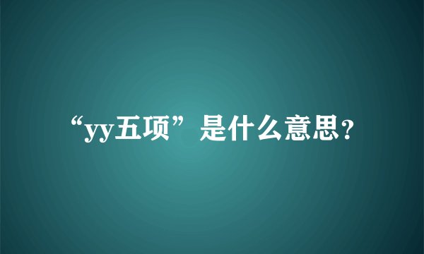 “yy五项”是什么意思？