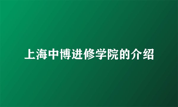 上海中博进修学院的介绍