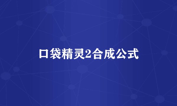 口袋精灵2合成公式