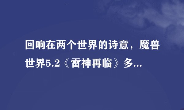 回响在两个世界的诗意，魔兽世界5.2《雷神再临》多语种宣传视频对比